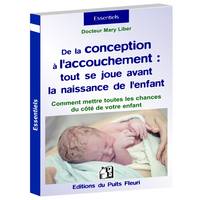 De la conception à l'accouchement : tout se joue avant la naissance, Détoxification, alimentation, prévention naturelle ou médicale... mettez toutes les chances de votre côté.