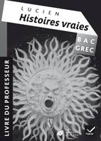 Oeuvre Complète Grec Tle éd.2013 Histoires vraies, livre I, Lucien de Samosate - Livre du professeur