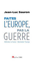 faîtes l'europe, pas la guerre, RÉFORMER LA FRANCE - RÉORIENTER L'EUROPE