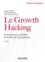 Le Growth Hacking - 2e éd. - 8 semaines pour doubler le nombre de vos prospects, 8 semaines pour doubler le nombre de vos prospects