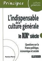 L'indispensable de la culture générale - Le 19ème siècle, questions sur la France politique, économique et sociale
