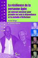 La résilience de la personne âgée, un concept novateur pour prendre en soin la dépendance et la maladie d'Alzheimer