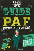 Le guide du PAF (Père Au Foyer) - Les conseils et astuces pour être le père le plus heureux de la planète !, Les conseils et astuces pour être le père le plus heureux de la planète !