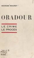 Oradour : le crime, le procès, Avec 15 illustrations hors texte