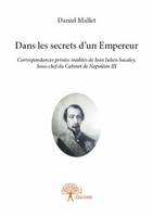 Dans les secrets d'un Empereur, Correspondances privées inédites de Jean Julien Sacaley, Sous-chef du Cabinet de Napoléon III.