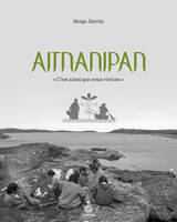 Aitnanipan, « C'est ainsi que nous vivions »