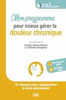 Mon programme pour mieux gérer la douleur chronique, 12 séances pour réapprendre à vivre pleinement