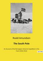 The South Pole, An Account of the Norwegian Antarctic Expedition in the Fram (1910-1912)