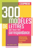 300 modèles de lettres pour réussir votre correspondances, administrative, professionnelle et économique, privée