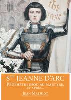 Sainte Jeanne d'Arc, prophète jusqu'au martyre, et après... - L383
