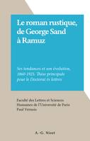 Le roman rustique, de George Sand à Ramuz, Ses tendances et son évolution, 1860-1925. Thèse principale pour le Doctorat ès lettres