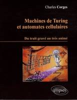Machines de Turing et Automates cellulaires. Du trait gravé au très animé, du trait gravé au très animé