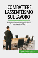 Combattere l'assenteismo sul lavoro, Comprendere e sconfiggere questo fenomeno diffuso