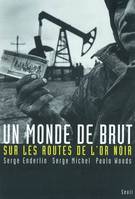 Essais (H.C.) Un monde de brut. Sur les routes de l'or noir, sur les routes de l'or noir