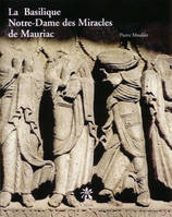 La basilique Notre-Dame des Miracles de Mauriac, une visite, une histoire