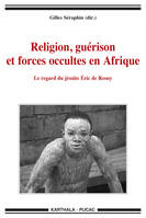 Religion, guérison et forces occultes en Afrique. Le regard du jésuite Eric de Rosny