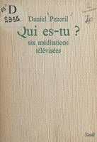 Qui es-tu ?, Six méditations télévisées