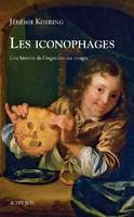 Les iconophages, Une histoire de l'ingestion des images