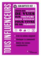 Tous influenceurs, Créer des millions de vues sur YouTube, TikTok, Instagram, pour vivre de sa passion