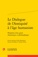 Le Dialogue de l'Antiquité à l'âge humaniste, Péripéties d'un genre dramatique et philosophique