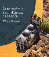 La cathédrale Saint-Étienne de Cahors. 900 ans d'histoire, 900 ans d'histoire