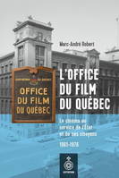 L'OFFICE DU FILM DU QUEBEC. LE CINEMA AU SERVICE DE L'ETAT ET DE