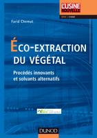 Eco-extraction du végétal - Procédés innovants et solvants alternatifs, Procédés innovants et solvants alternatifs