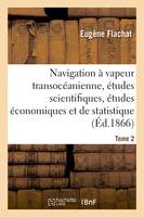 Navigation à vapeur transocéanienne, études scientifiques, études économiques et de statistique, Tome 2