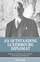 An Outstanding Luxembourg Diplomat, Hugues Le Gallais in the Turmoil of the Second World War