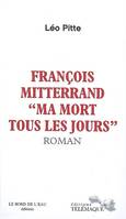 FRANCOIS MITTERRAND MA MORT TOUS LES JOURS, 