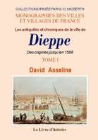 Tome I, Des origines jusqu'en 1588, Les antiquités et chroniques de la ville de Dieppe, Des origines jusqu'en 1588