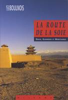 La route de la soie / dieux, guerriers et marchands, dieux, guerriers et marchands