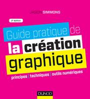 Guide pratique de la création graphique - 2e ed. - Principes, techniques et outils numériques, Principes, techniques et outils numériques