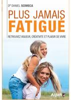 plus jamais fatigue. retrouvez vigueur, creativite et plaisir de vivre