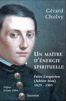 Un maître d'énergie spirituelle, frère exupérien (Adrien Mas), frère Exupérien, Adrien Mas, 1829-1905
