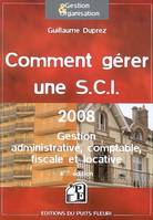 Comment gérer une SCI 2008 / gestion administrative, comptable, fiscale et locative