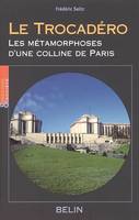 Le Trocadéro, Les métamorphoses d'une colline de Paris, les métamorphoses d'une colline de Paris