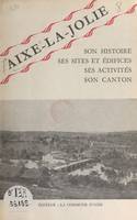 Aixe-la-Jolie, Son histoire, ses sites et édifices, ses activités, son canton