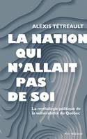 La nation qui n'allait pas de soi, La mythologie politique de la vulnérabilité du Québec