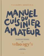 Manuel du cuisinier amateur, Tout a un début, surtout la faim - 150 recettes et techniques