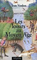 Les loisirs au Moyen Age - nouvelle édition mise à jour.