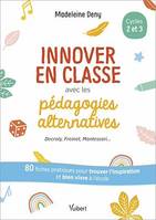 Innover en classe avec les pédagogies alternatives : Decroly, Freinet, Montessori...