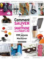 Comment sauver son Smartphone avec un paquet de riz ?, et 999 astuces à la MacGyver