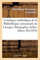 Catalogue méthodique de la Bibliothèque communale de Limoges. Polygraphie, belles-lettres