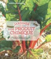 Jardiner sans produit chimique, Désherber sans polluer, enrichir le sol, fabriquer des produits naturels