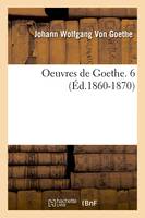 Oeuvres de Goethe. 6 (Éd.1860-1870)
