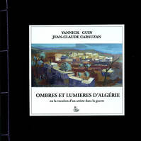 Ombres et lumières d'Algérie ou La vocation d'un artiste dans la guerre, Journal et correspondance de jean-claude carsuzan