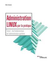 Administration linux par la pratique - Tome 1, les fondamentaux de l'administration système