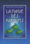 La Magie des Parfums, usage spirituel et magique des arômes, encens, poudres, et huiles essentielles