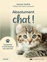 Abolument chat ! - Comprendre et vivre heureux avec votre chat, Comprendre et vivre heureux avec votre chat